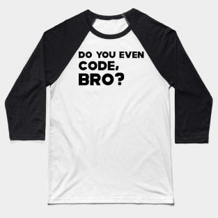 Coder - Do you even code, bro? Baseball T-Shirt